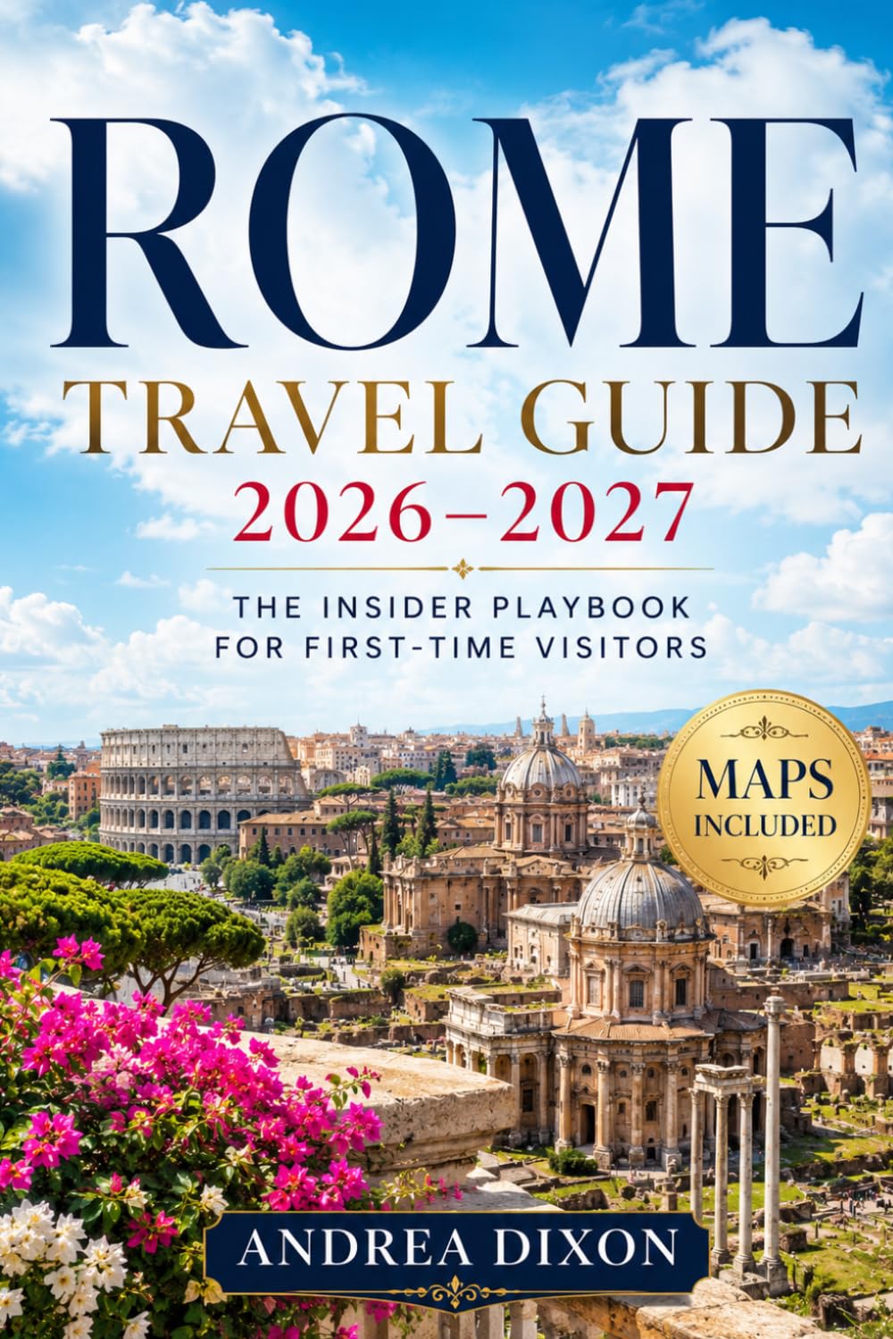 Rome Travel Guide 2026–2027: The Insider Playbook for First-Time Visitors (The Insider Playbook Travel Series)