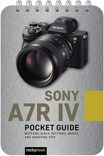 Sony a7R IV: Pocket Guide: Buttons, Dials, Settings, Modes, and Shooting Tips (The Pocket Guide Series for Photographers, 15)