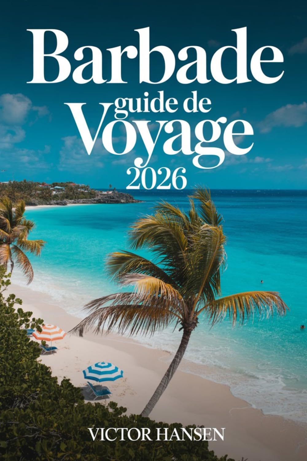BARBADE GUIDE DE VOYAGE 2026: Planifiez des aventures insulaires sans stress grâce à des itinéraires intelligents, des adresses culinaires locales et des expériences culturelles authentiques