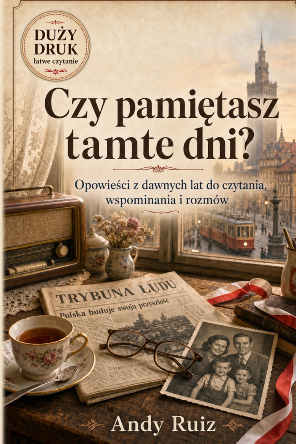 Czy pamiętasz tamte dni?: Opowieści z historii Polski dla seniorów | Książka dużym drukiem | Krótkie teksty do czytania, wspominania i rozmów | ... babci i dziadka (Opowieści dużym drukiem)
