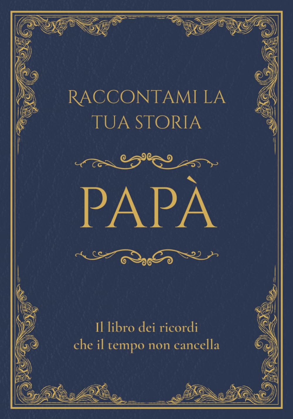Raccontami la tua storia Papà: Il libro dei ricordi che il tempo non cancella. Domande guidate per raccontare la vita e i ricordi di un padre. (RADICI - Storie di Famiglia)