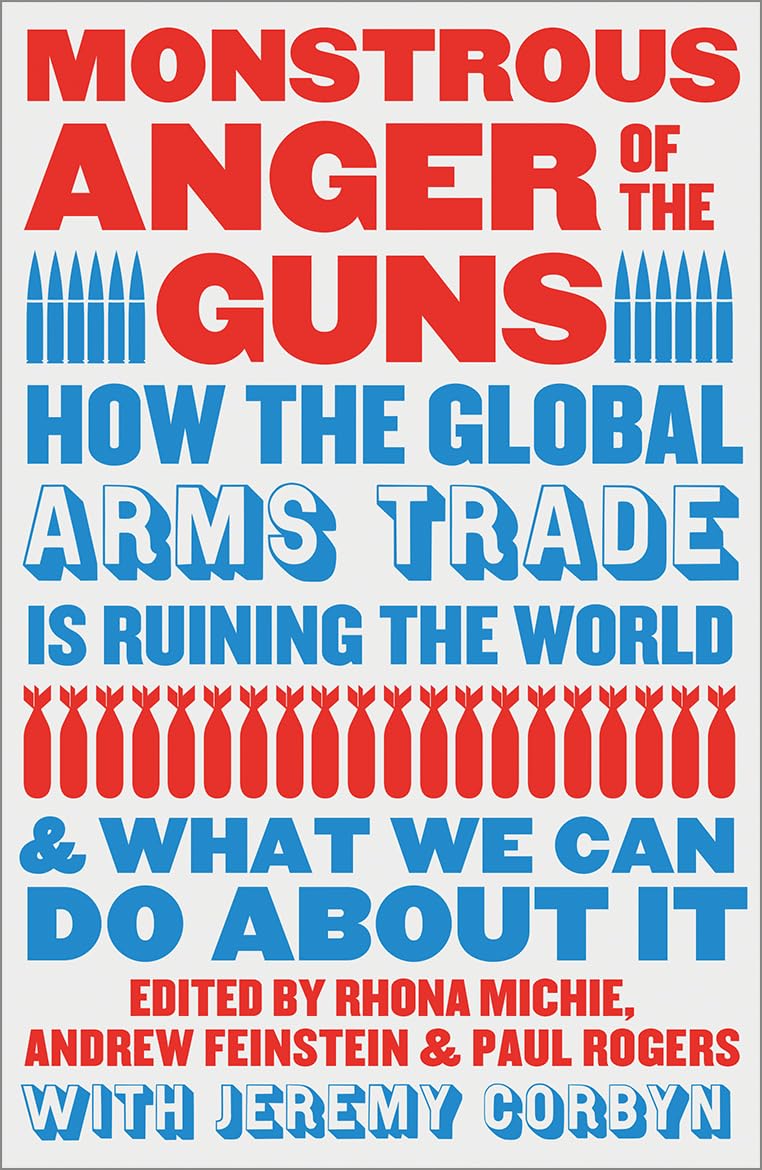 Monstrous Anger of the Guns: How the Global Arm. Corbyn, Michie, Feinstein, **