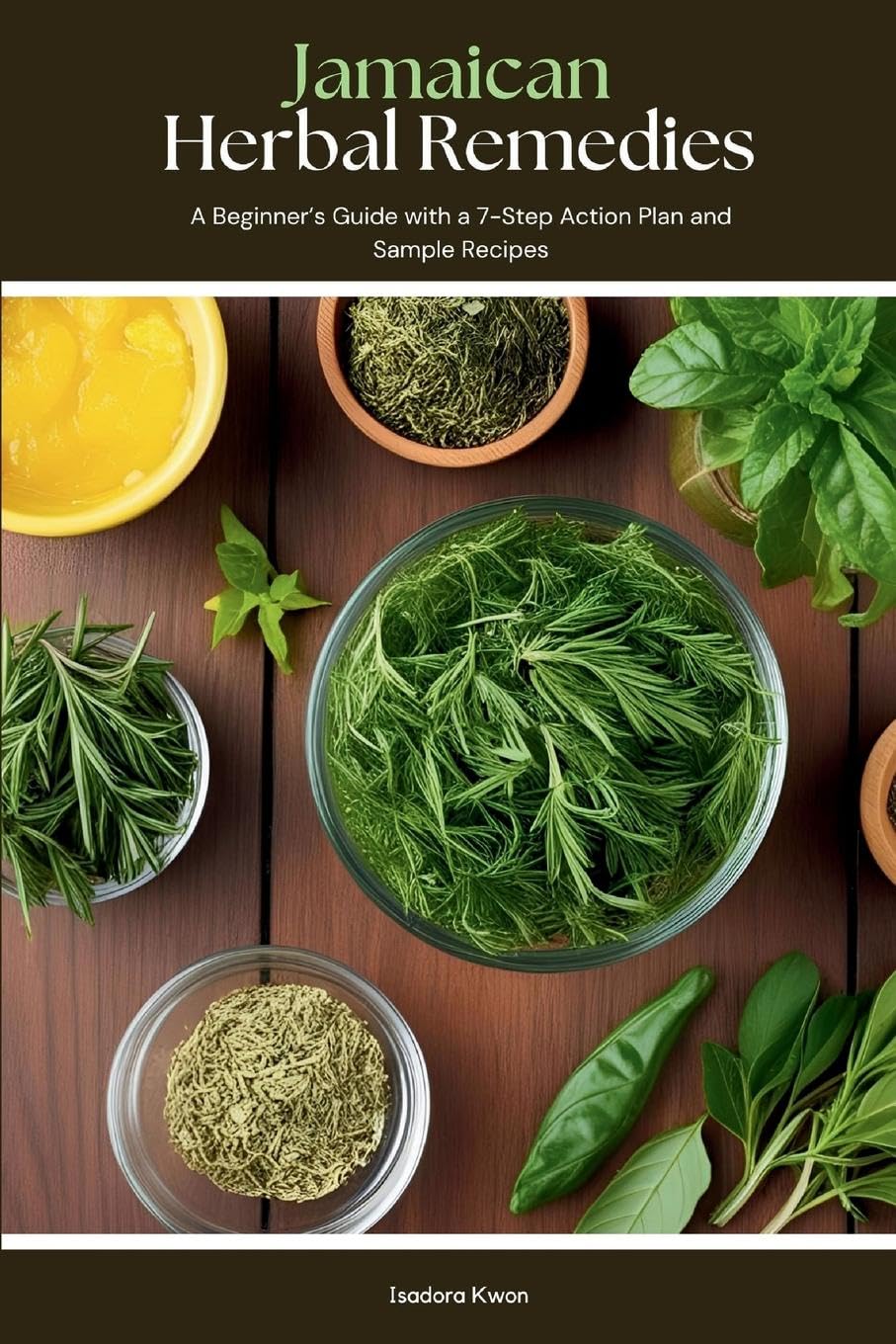 Jamaican Herbal Remedies: A Beginner's Guide with a 7-Step Action Plan and Sample Recipes