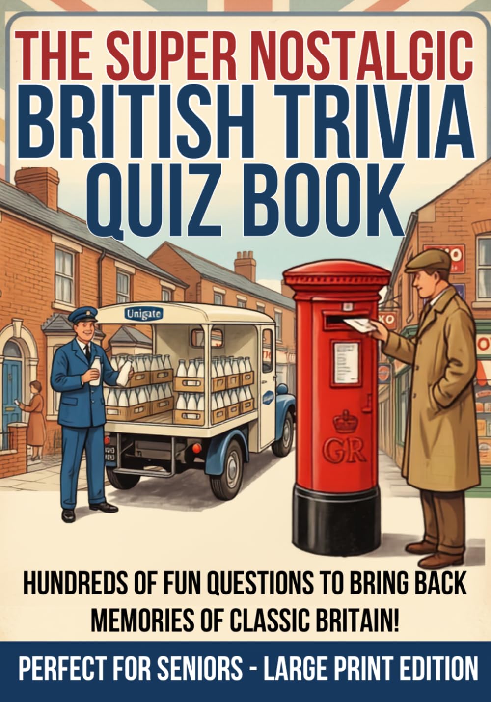 The Super Nostalgic British Trivia Quiz Book: Large Print Memory Activity Gift For Senior Elderly Adults with Quizzes, Prompts for Memories and Games About Life in The UK (British Nostalgia)
