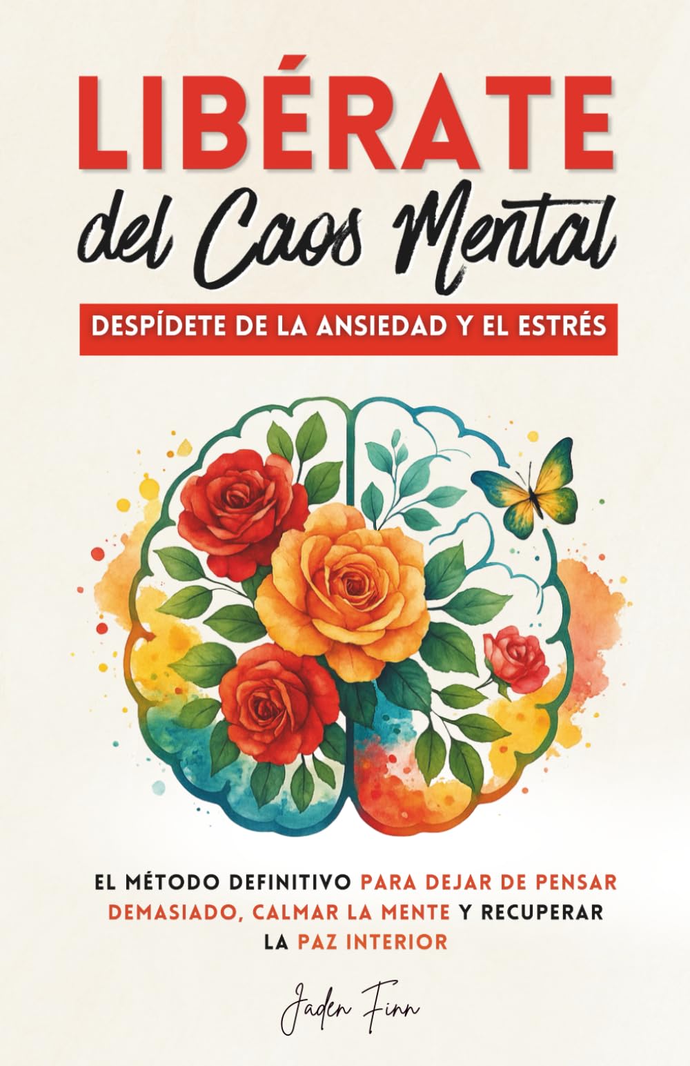 Libérate del Caos Mental: Despídete de la Ansiedad y el Estrés. El Método Definitivo para Dejar de Pensar Demasiado, Calmar la Mente y Recuperar la Paz Interior