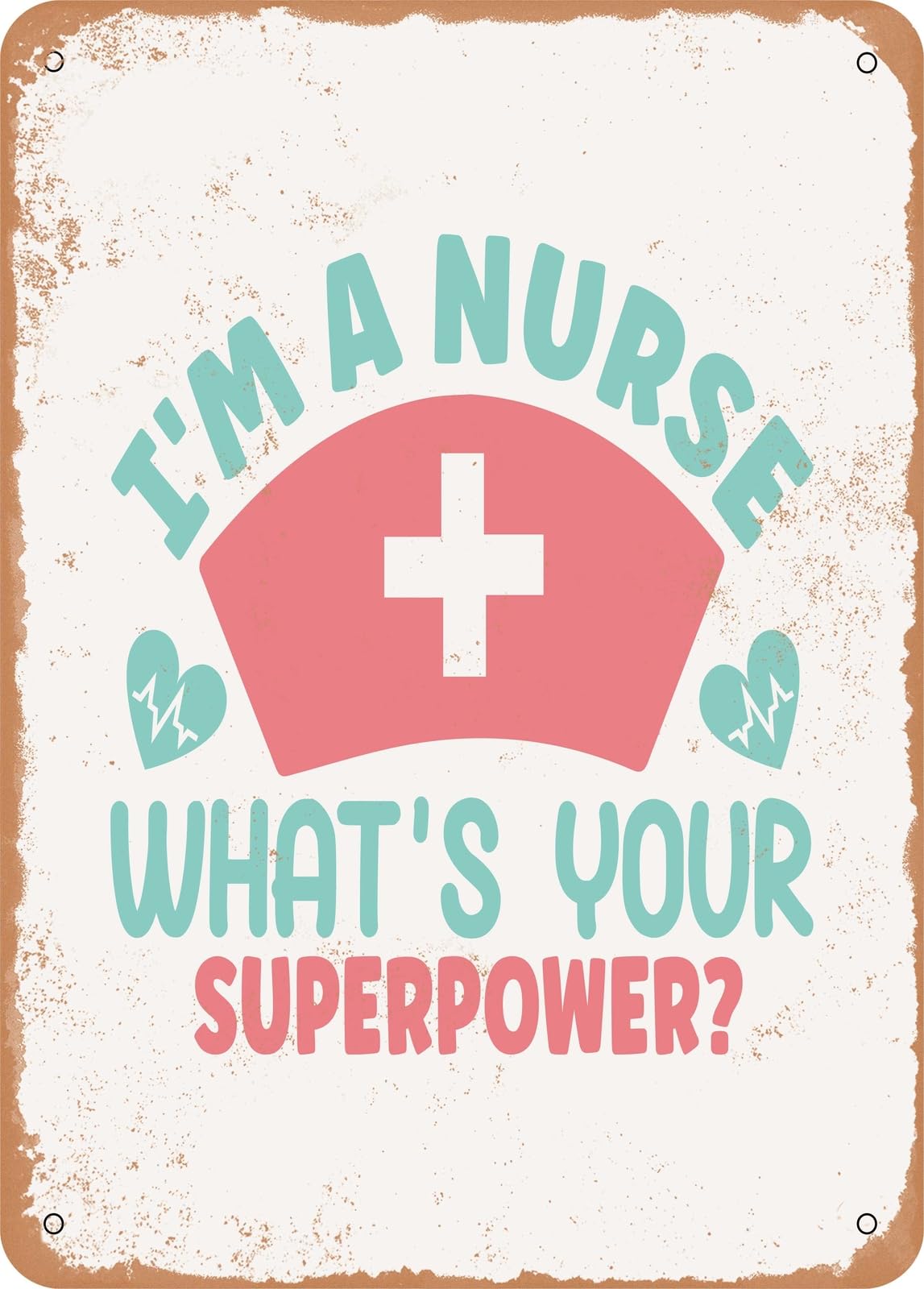 Metal Sign - I'm a Nurse What's Your Superpower - Vintage Rusty Look home decor