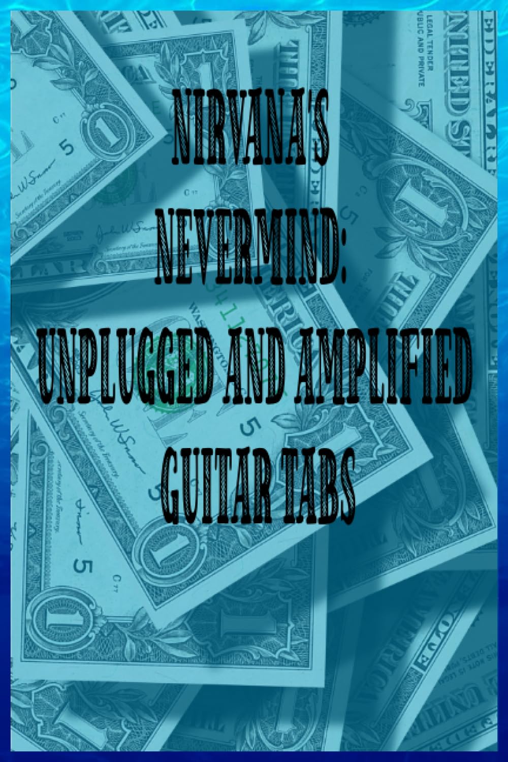 Nirvana's Nevermind: Unplugged and Amplified Guitar Tabs: Strumming Serenity: Unplugged and Amplified Guitar Tabs for Nirvana's Nevermind