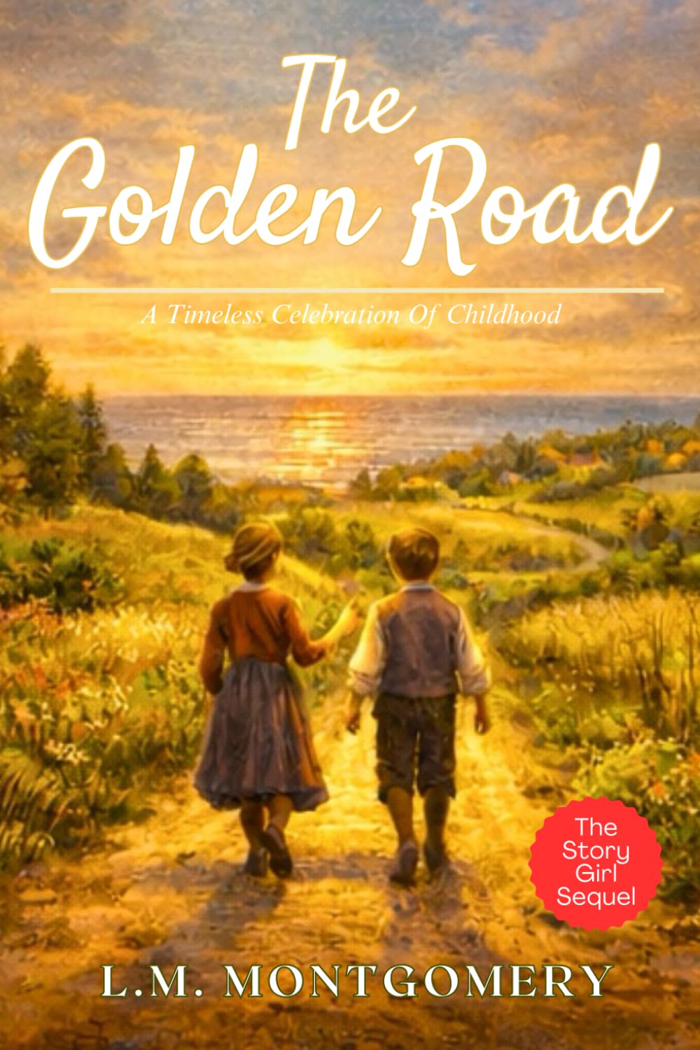 The Golden Road - L M Montgomery: Classic Canadian Coming-of-Age Story of Friendship, Imagination and Growing Up - Original 1913 Edition