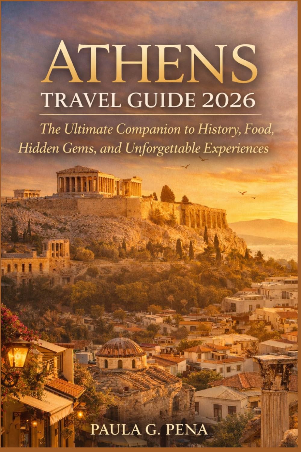Athens Travel Guide 2026: The Ultimate Companion to History, Food, Hidden Gems, and Unforgettable Experience