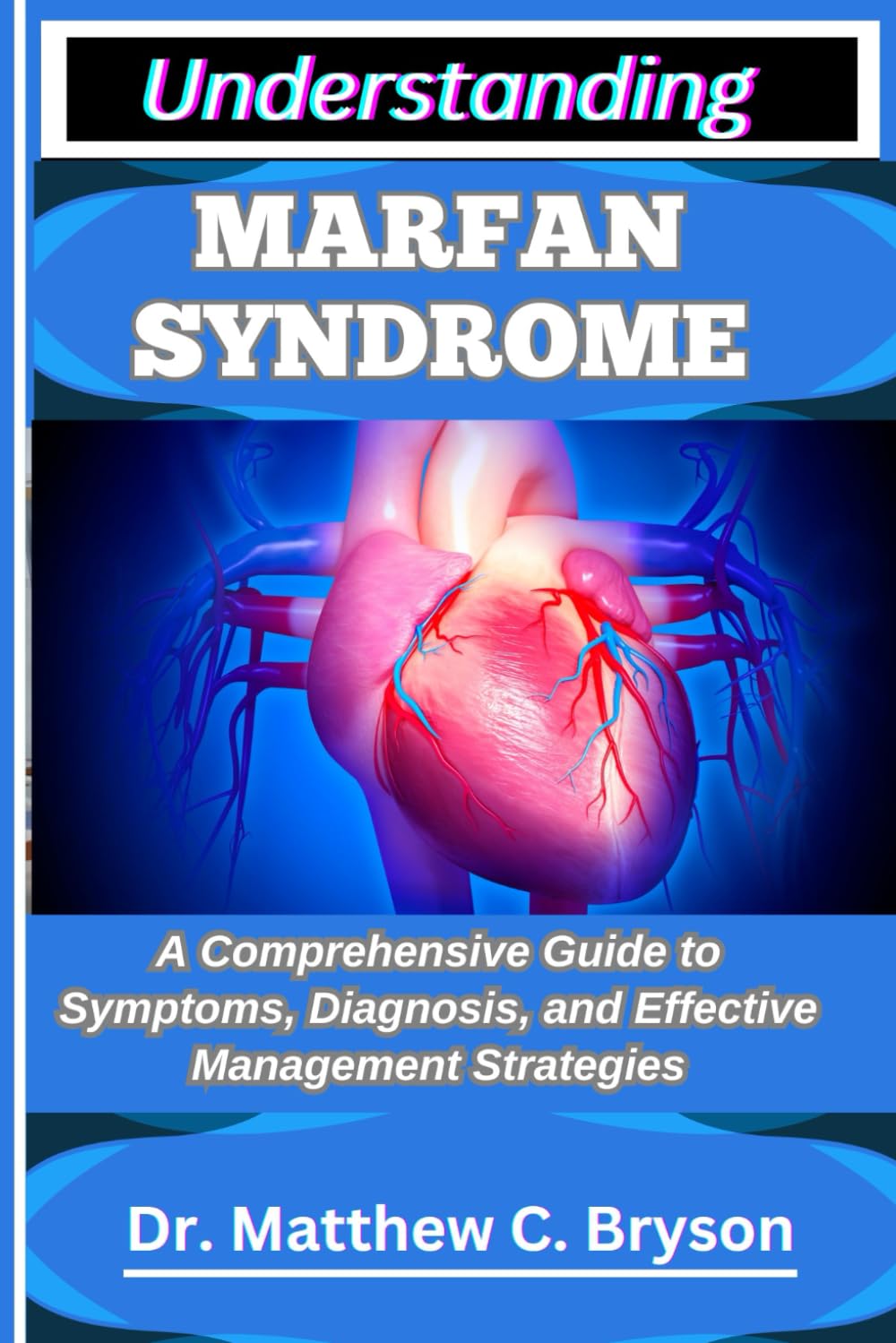 UNDERSTANDING MARFAN SYNDROME: A Comprehensive Guide to Symptoms, Diagnosis, and Effective Management Strategies