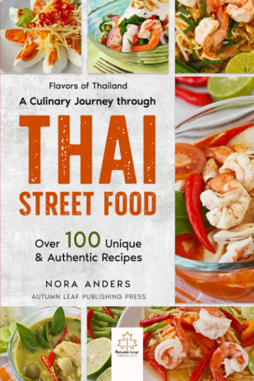 Flavors of Thailand - A Culinary Journey through Thai Street Food: Over 100 Unique & Authentic Recipes