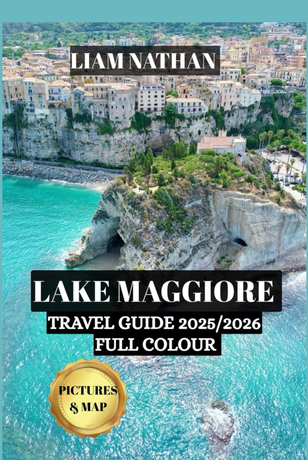 Lake Maggiore Travel Guide 2025/2026( FULL COLOUR): Explore Stresa, Verbania, And The Borromean Islands – Your Gateway To Scenic Shores, History, And Unique Adventures