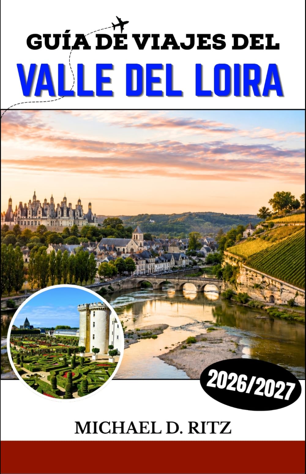 GUÍA DE VIAJES DEL VALLE DEL LOIRA 2026/2027: Descubra castillos, viñedos, pueblos medievales y el arte de la vida rural francesa.