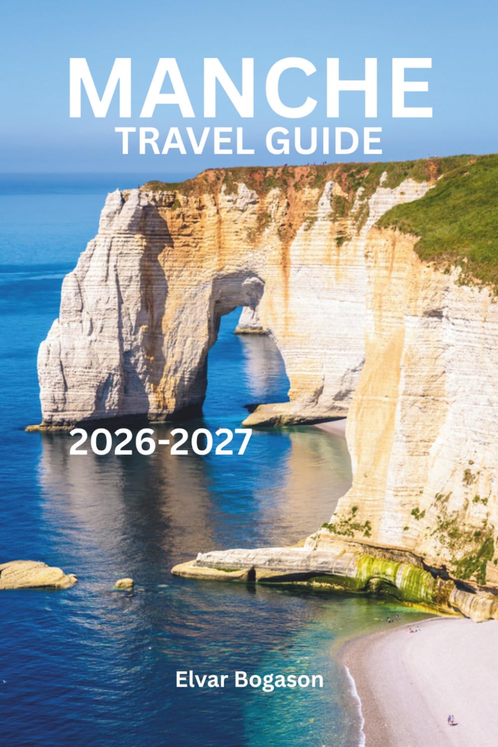 Manche Travel Guide 2026-2027: Mont Saint-Michel, Normandy, France, Europe, Stunning Coastlines, Historic Villages, Scenic Adventures, Local Flavors, and Timeless Heritage