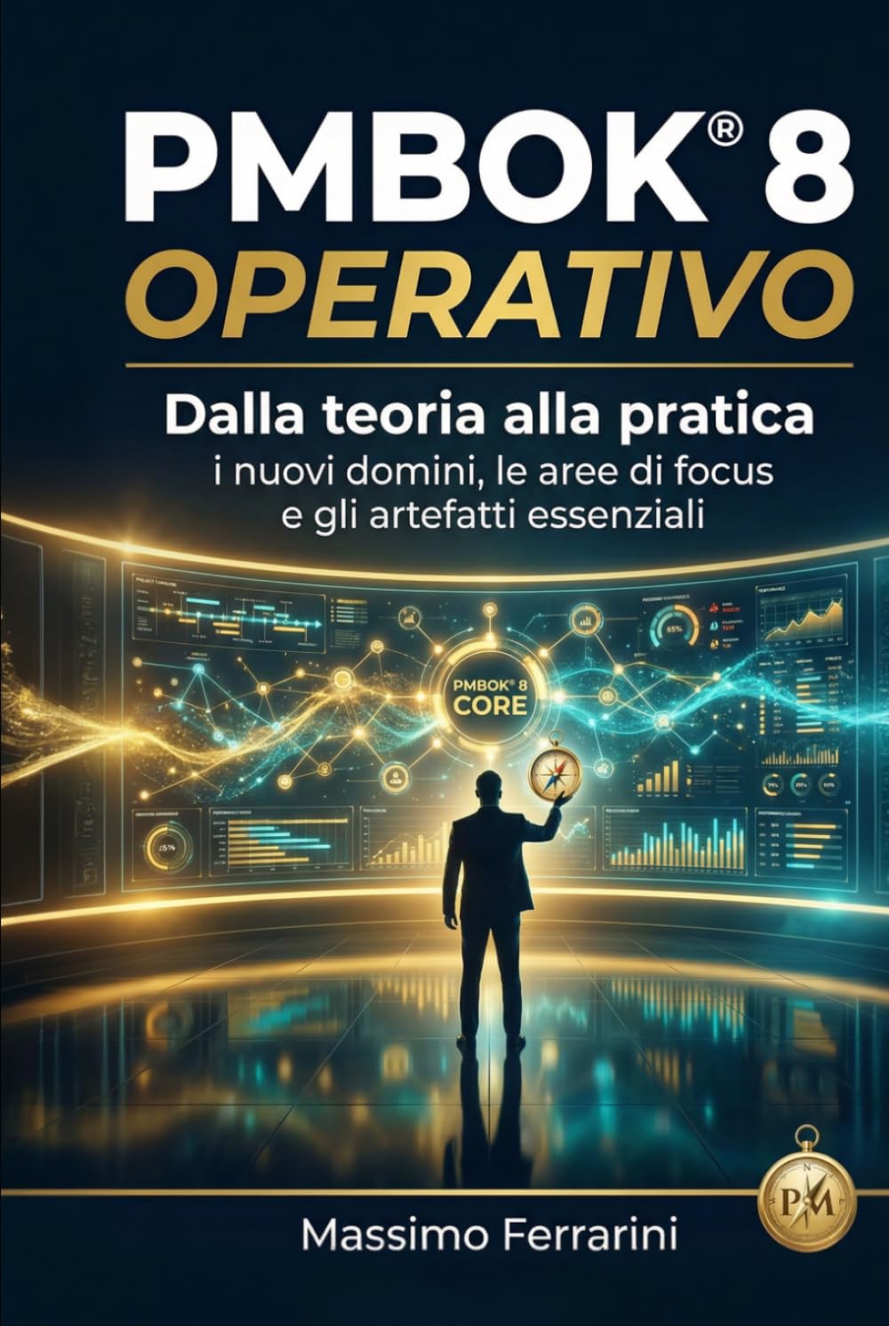 PMBOK® 8 Operativo: Dalla teoria alla pratica: i nuovi domini, le aree di focus e gli artefatti essenziali