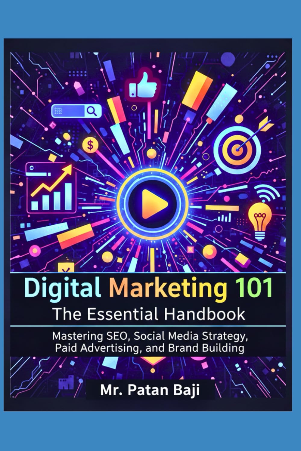 Digital Marketing 101: The Essential Handbook: Mastering SEO, Social Media Strategy, Paid Advertising (PPC/Ads), and Brand Building for Business Growth and Maximum ROI.