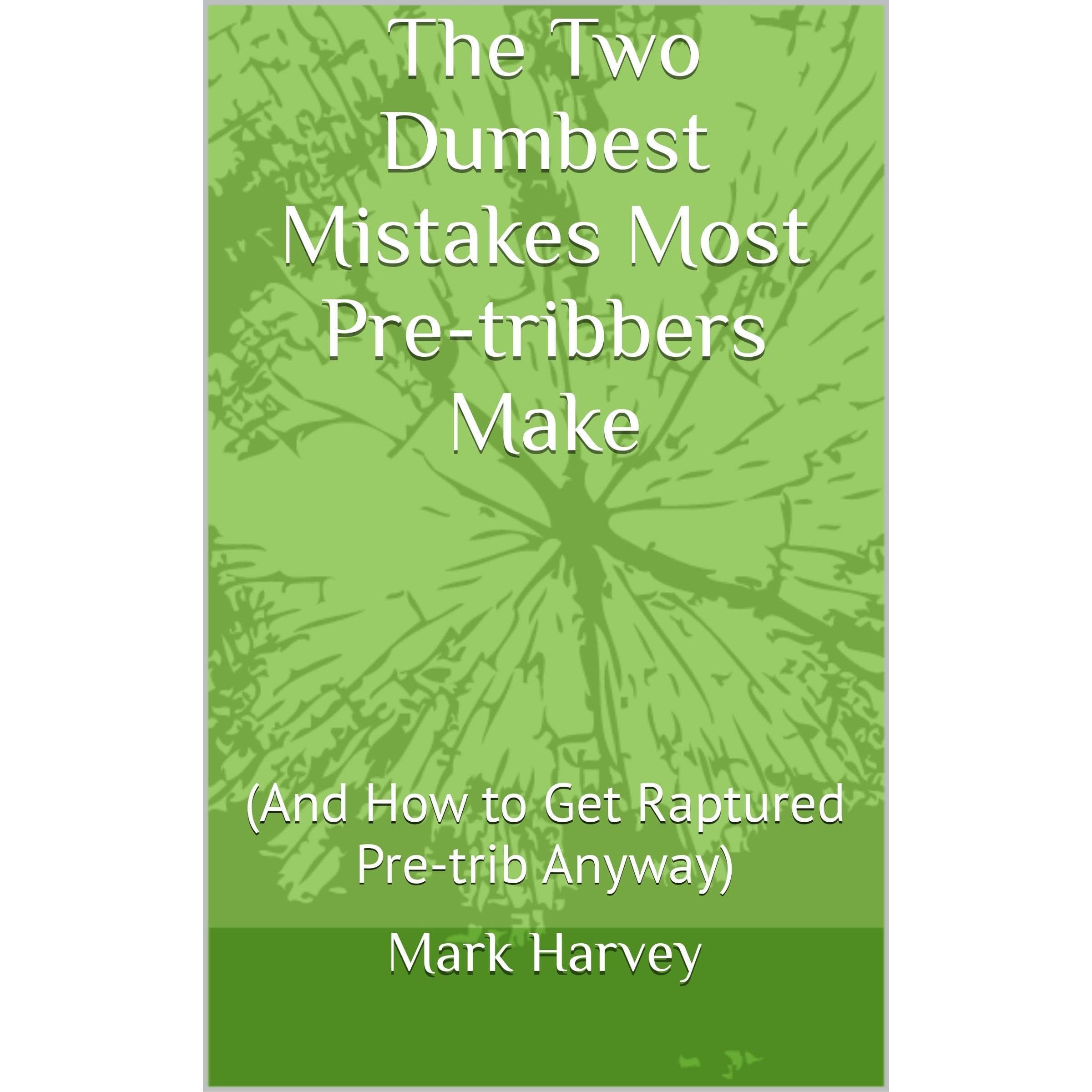 The Two Dumbest Mistakes Most Pre-tribbers Make