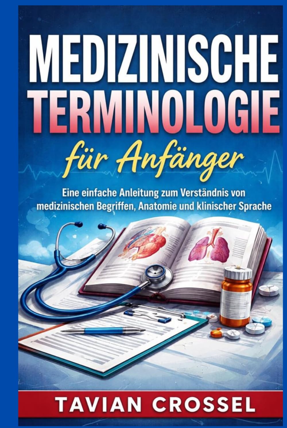Medizinische Terminologie für Anfänger: Eine einfache Anleitung zum Verständnis von medizinischen Begriffen, Anatomie und klinischer Sprache