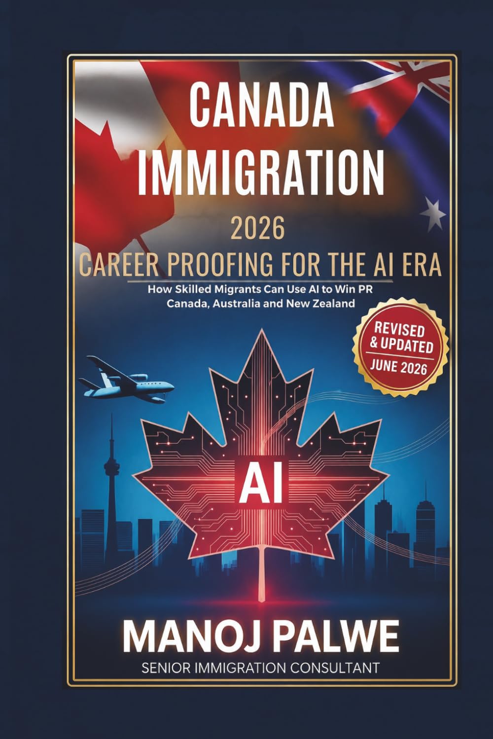 CANADA IMMIGRATION 2026: CAREER PROOFING FOR THE AI ERA: How Skilled Migrants Can Use AI to Win PR in Canada, Australia and New Zealand (Series 6 - ... & RECOVERY - The Second Chance Series)