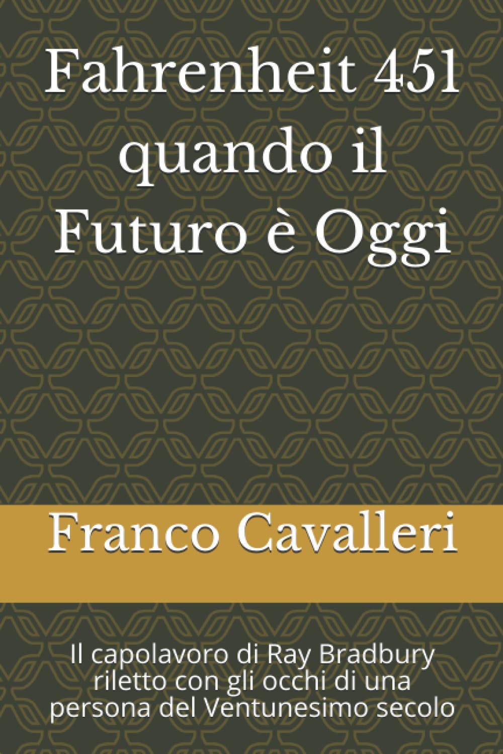 Fahrenheit 451 quando il Futuro è Oggi: Il capolavoro di Ray Bradbury riletto con gli occhi di una persona del Ventunesimo secolo