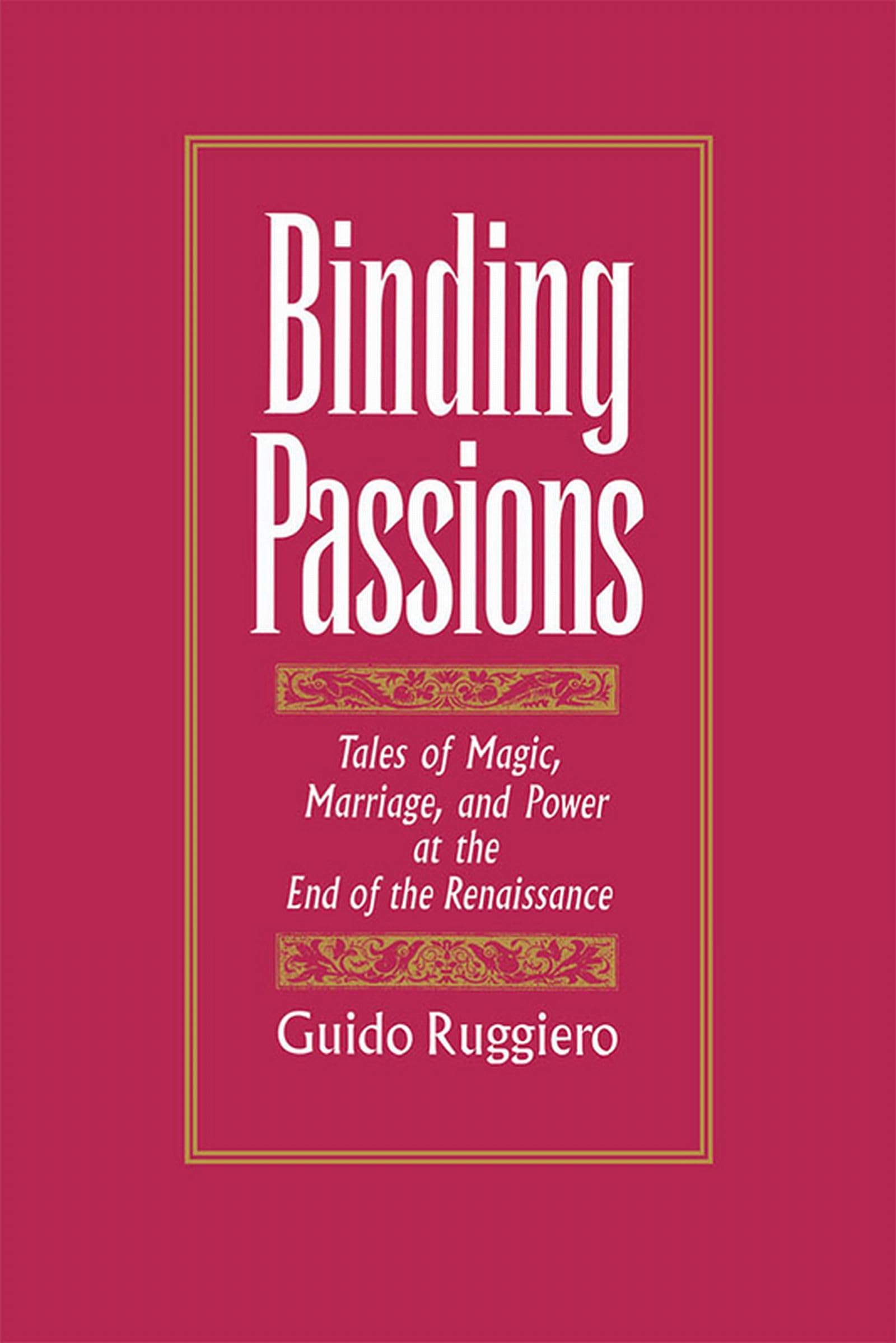 Binding Passions: Tales of Magic, Marriage, and Power at the End of the Renaissance