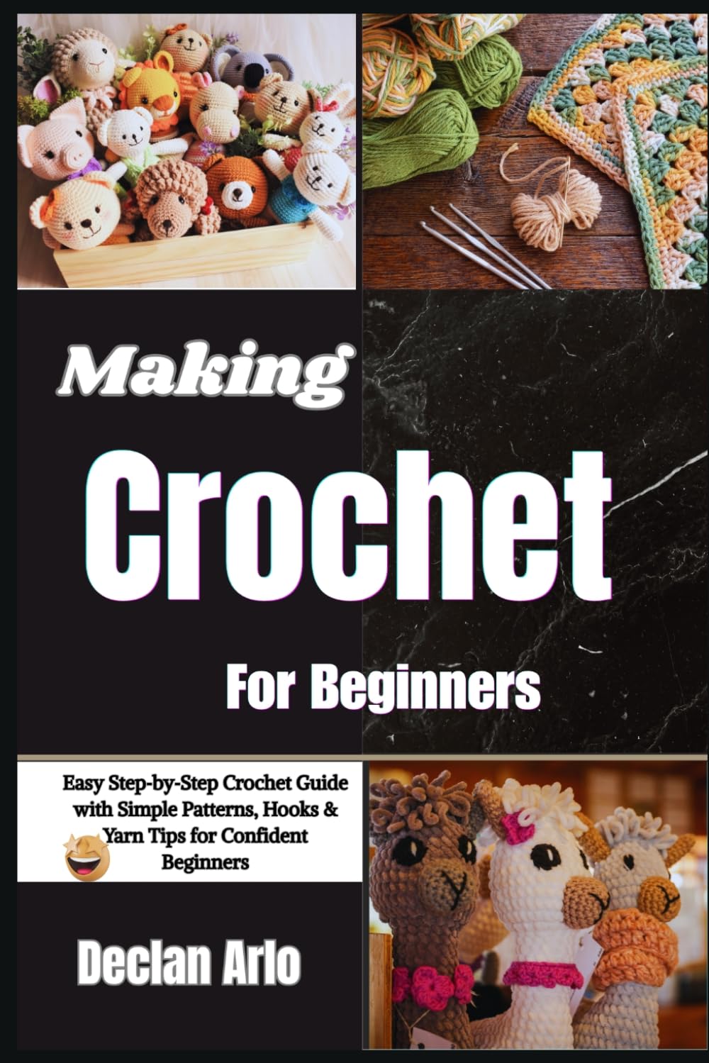 Making Crochet For Beginners: Easy Step‑by‑Step Crochet Guide with Simple Patterns, Hooks & Yarn Tips for Confident Beginners