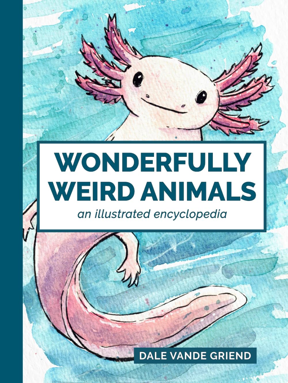 Wonderfully Weird Animals An Illustrated Encyclopedia: Animal Coffee Table Book