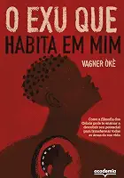 O Exu que habita em mim: Como a filosofia dos Orixás pode te ensinar a descobrir seu potencial para transformar todas as áreas da sua vida