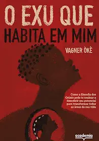 O Exu que habita em mim: Como a filosofia dos Orixás pode te ensinar a descobrir seu potencial para transformar todas as áreas da sua vida