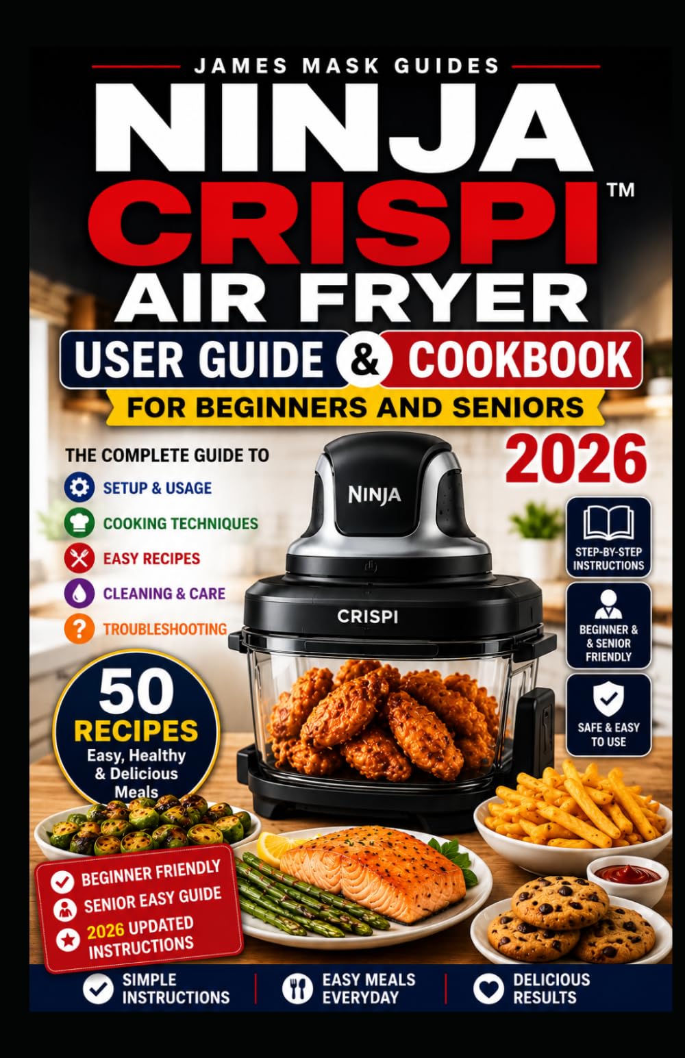 Ninja Crispi Air Fryer Cookbook and User Guide for Beginners and Seniors 2026: The Complete Beginner-Friendly Guide for Effortless Air Frying, Crisping, Reheating with 50 Everyday Recipes