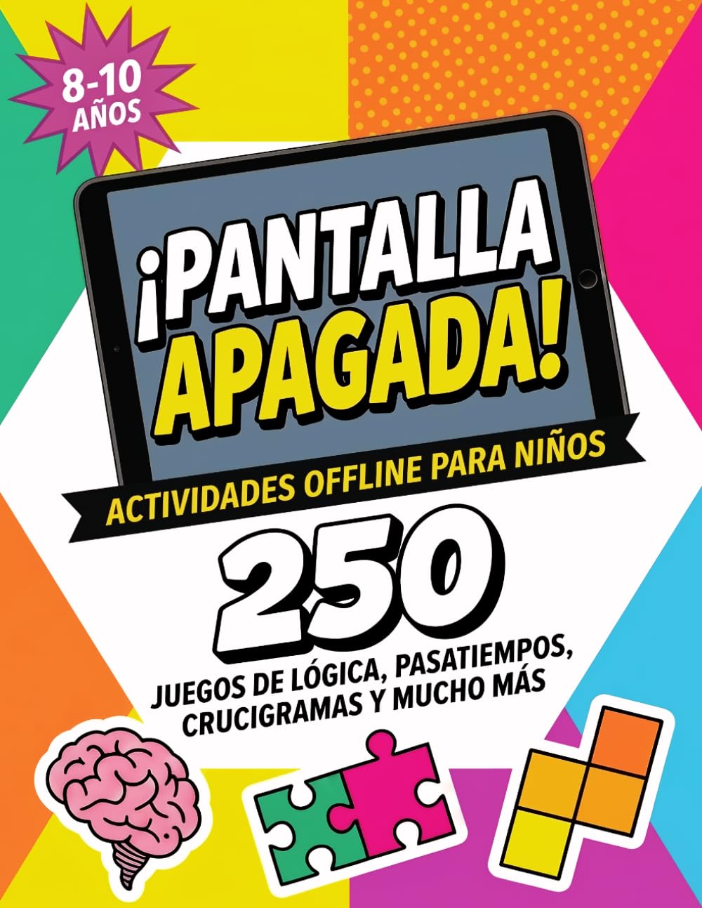 ¡PANTALLA APAGADA! 250 Actividades Offline para Niños de 8 a 10 años: Activa la Mente con Juegos de Lógica y Matemáticas, Pasatiempos, Sopas de Letras, Crucigramas, Enigmas, Sudokus y Mucho Más