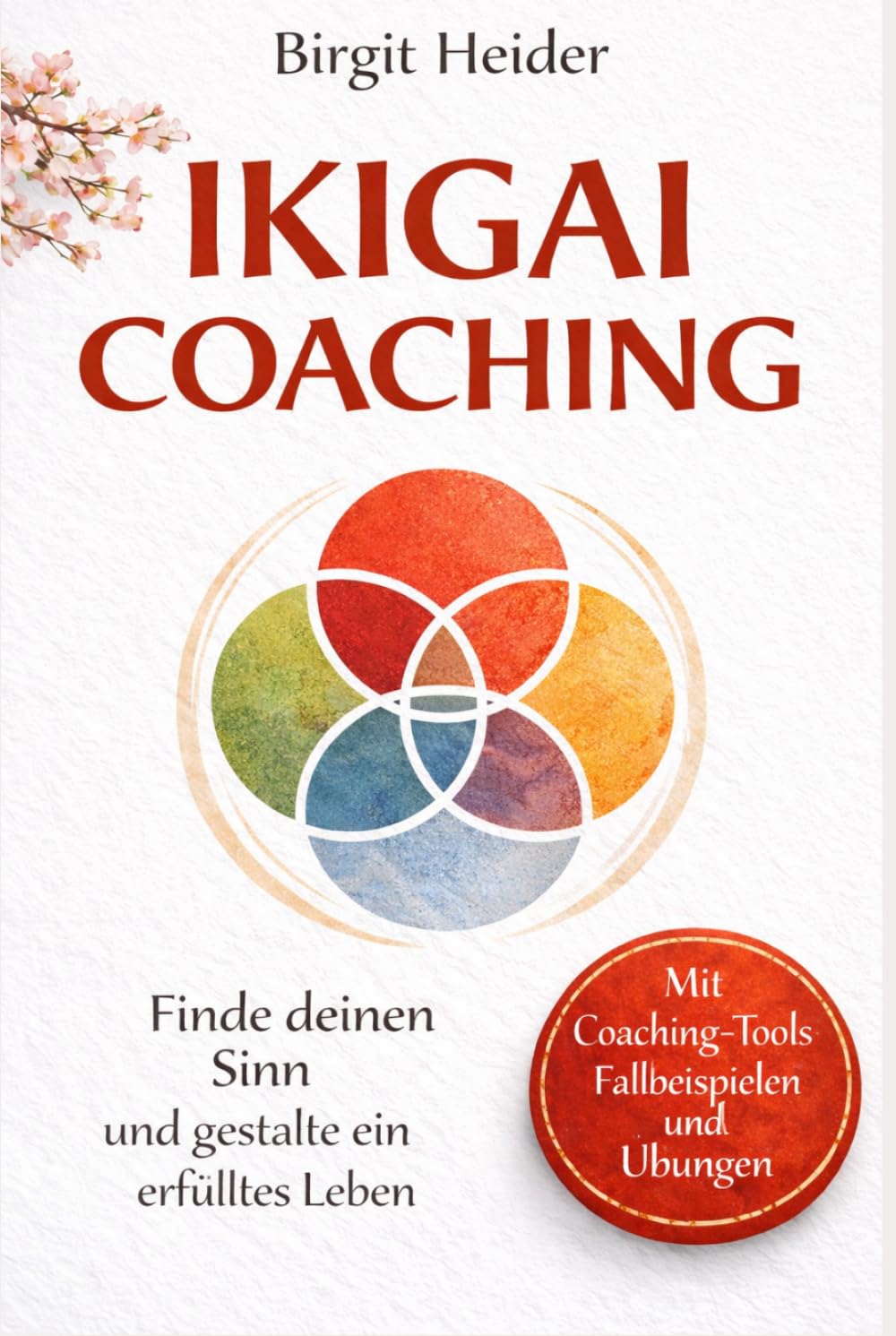 Ikigai Coaching: Finde deinen Sinn und gestalte ein erfülltes Leben – mit Coaching-Tools, Fallbeispielen und Übungen