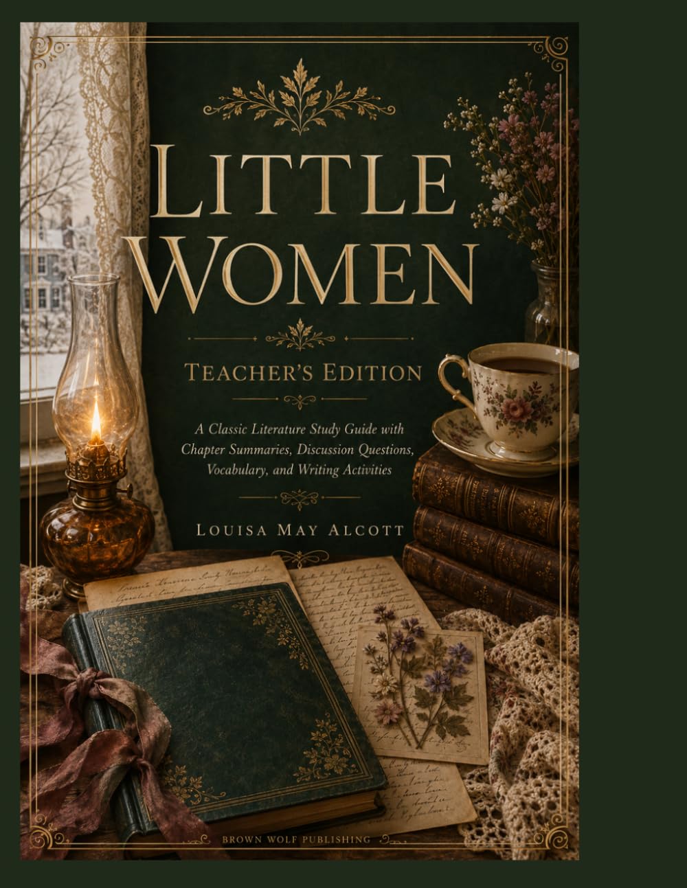 Little Women, Teacher's Edition: A Complete Teaching Guide with Chapter Summaries, Discussion Questions, Vocabulary, Literary Analysis, Writing Prompts, and Classroom Activities