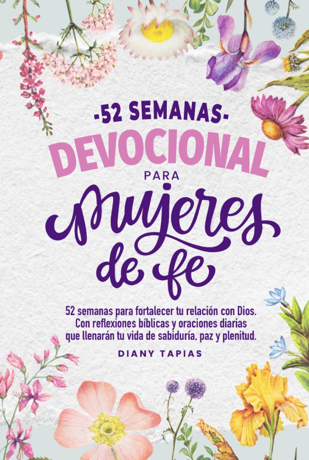 Devocional para mujeres de fe: 52 semanas para fortalecer tu relación con Dios, con reflexiones bíblicas, oraciones y desafíos que llenarán tu vida de sabiduría, paz y plenitud.