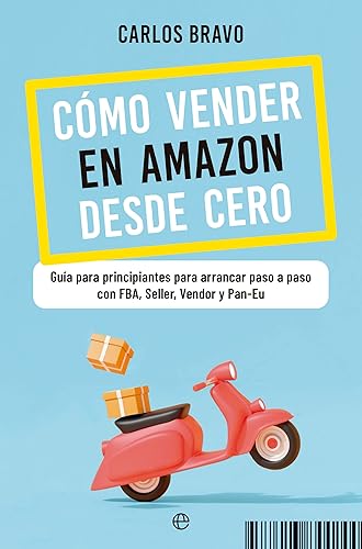 Cómo vender en Amazon desde cero: Guía para principiantes para arrancar paso a paso con FBA, Seller, Vendor y Pan-Eu (SIN COLECCION)