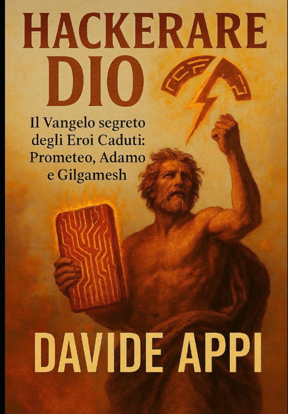 HACKERARE DIO: Il Vangelo segreto degli Eroi Caduti: Prometeo, Adamo e Gilgamesh