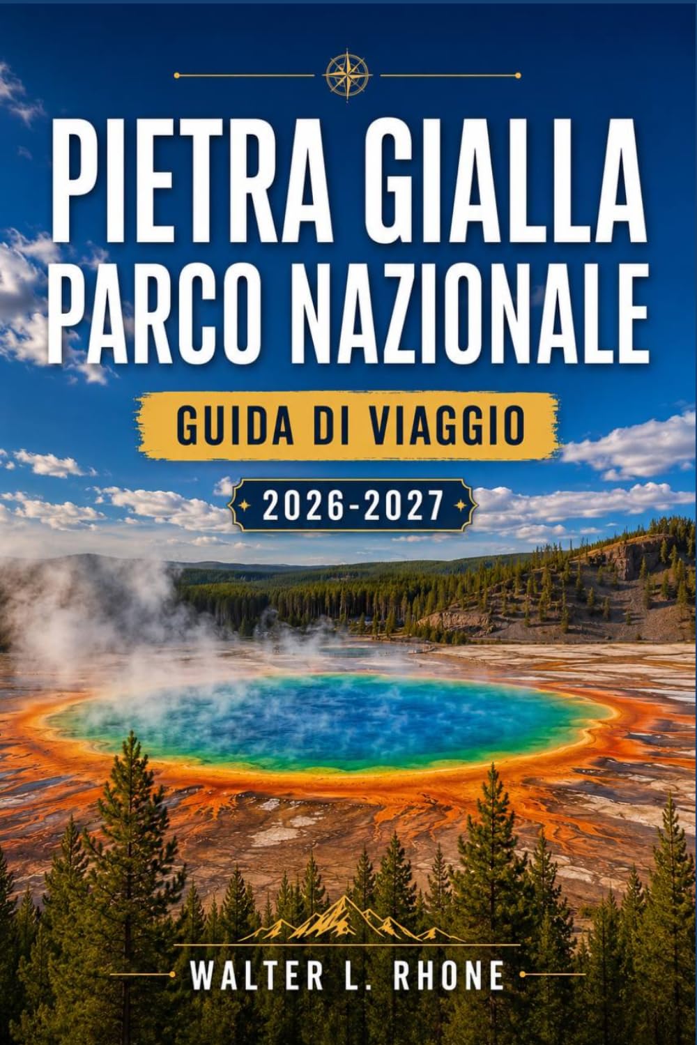 PIETRA GIALLA PARCO NAZIONALE GUIDA DI VIAGGIO 2026-2027: Da Old Faithful alla Lamar Valley con itinerari regionali, la Grand Prismatic Spring, ... fauna selvatica e sentieri escursionistici.