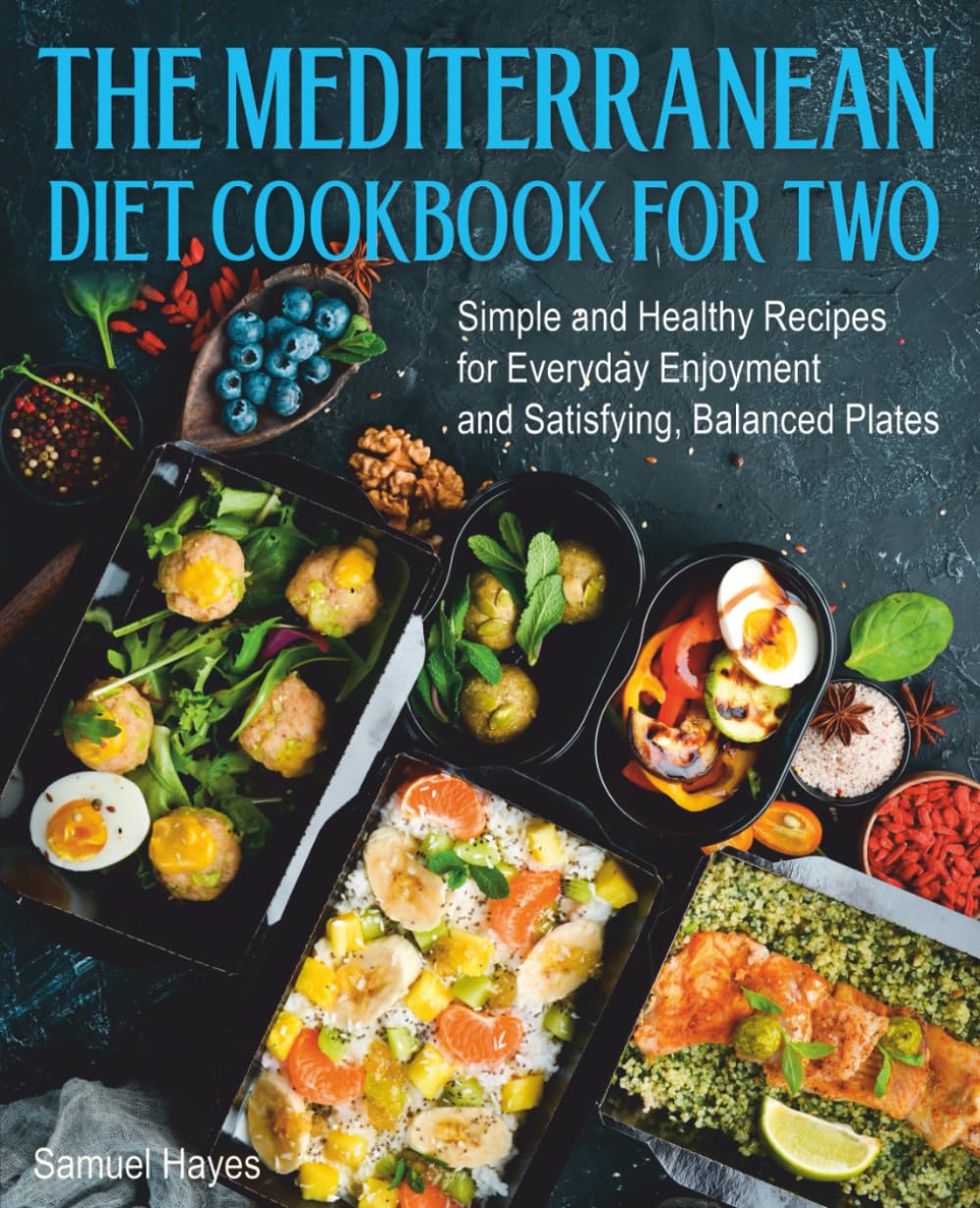 The Mediterranean Diet Cookbook For Two: Simple and Healthy Recipes for Everyday Enjoyment and Satisfying, Balanced Plates