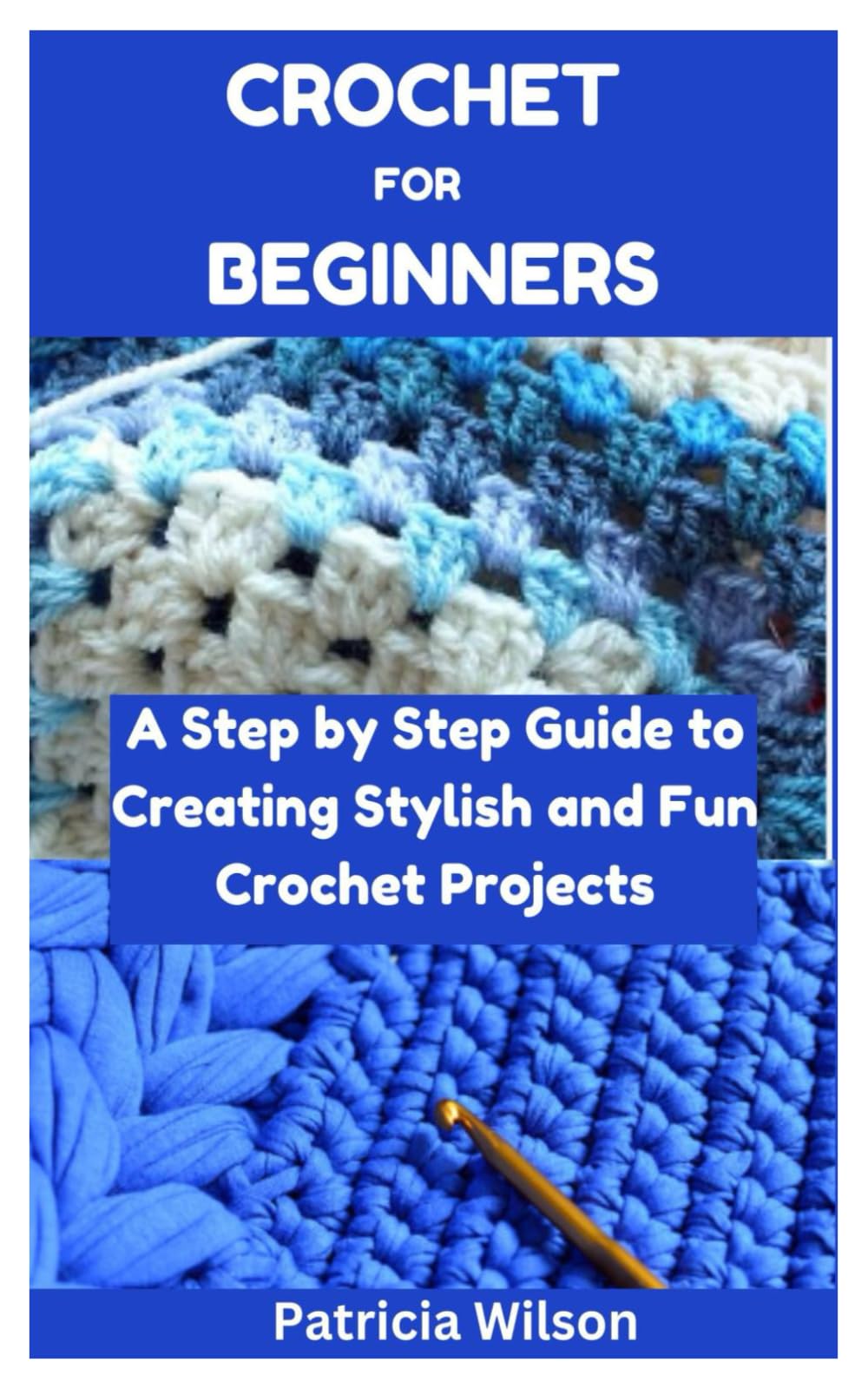 CROCHET FOR BEGINNERS: A Step by Step Guide to Creating Stylish and Fun Crochet Projects