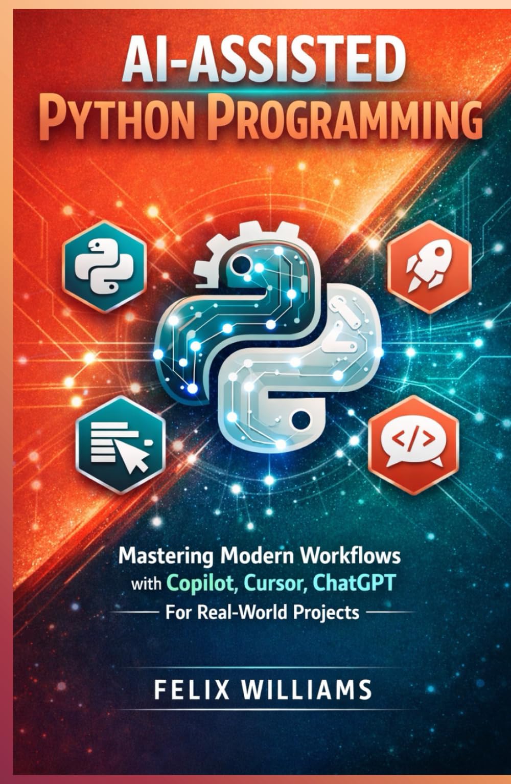Ai assisted python programming: Mastering Modern Workflows with Copilot, Cursor, ChatGPT, For Real-World Projects (Ai Assisted Programming Handbooks)