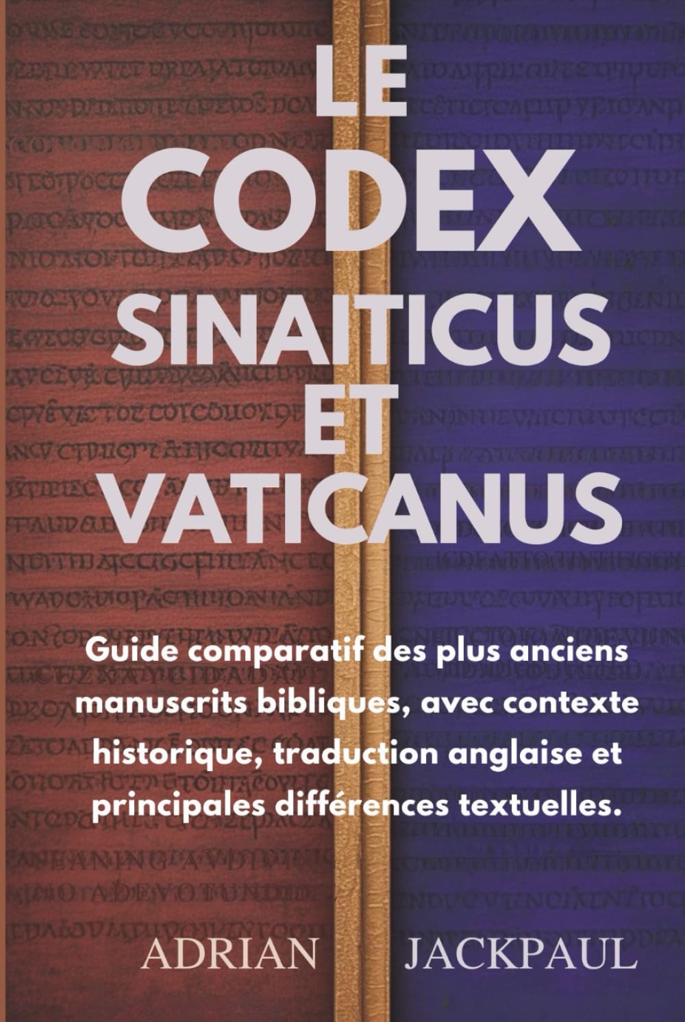 LE CODEX SINAITICUS ET VATICANUS: Guide comparatif des plus anciens manuscrits bibliques, avec contexte historique, traduction anglaise et principales différences textuelles.