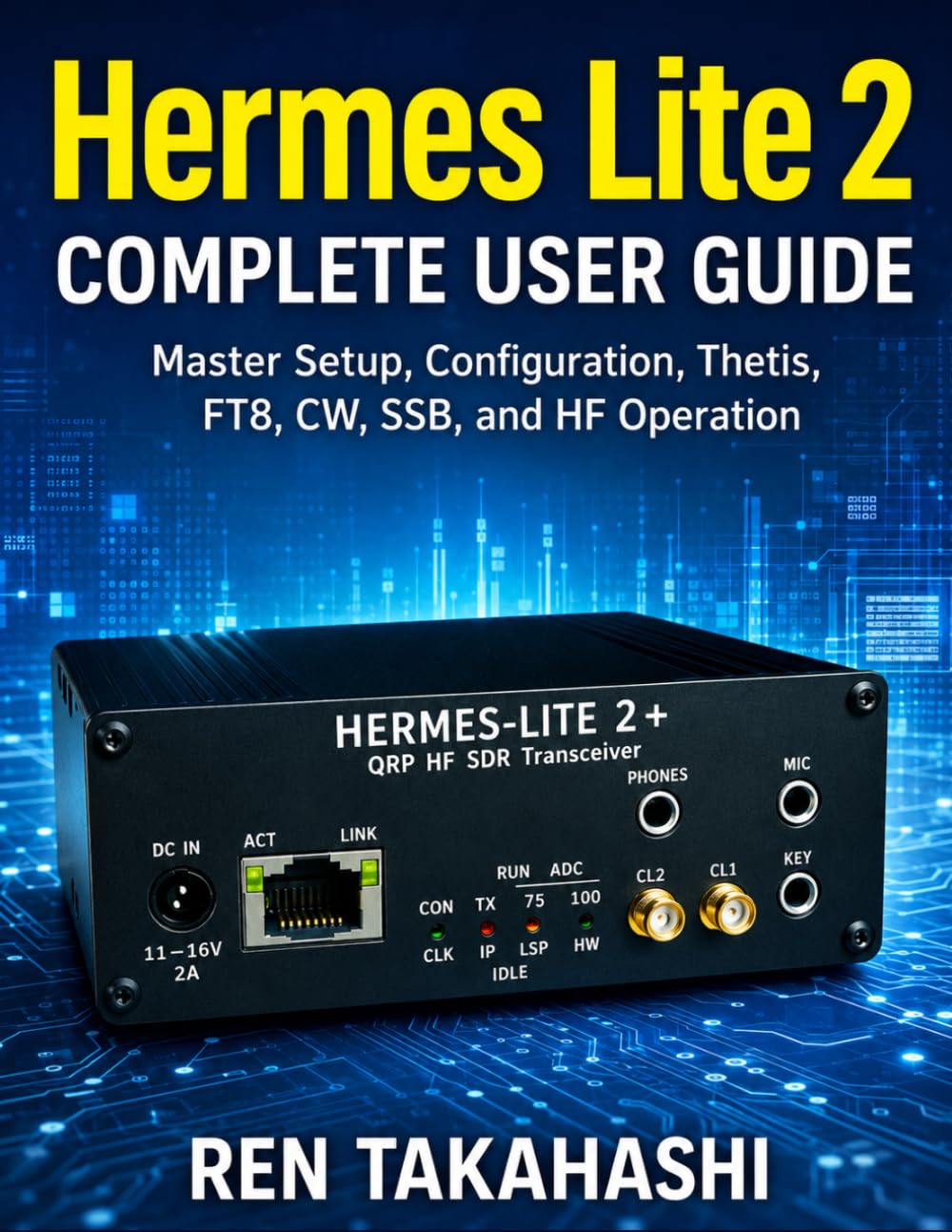 Hermes Lite 2 Complete User Guide: Master Setup, Configuration, Thetis, FT8, CW, SSB, and HF Operation