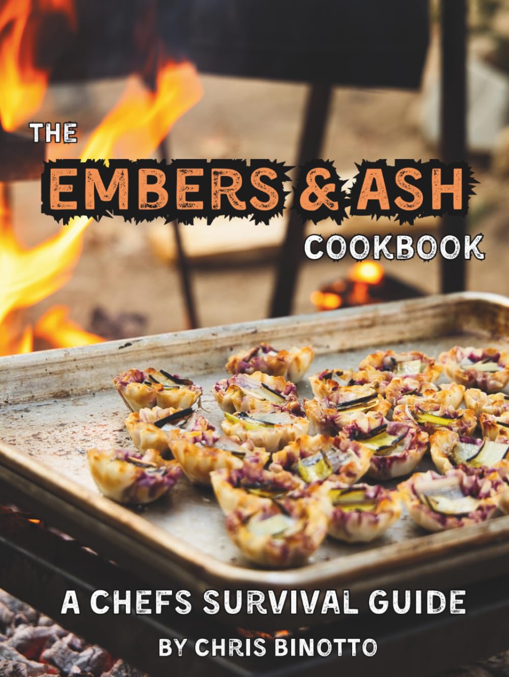 The Embers & Ash Cookbook: A Chefs Survival Guide