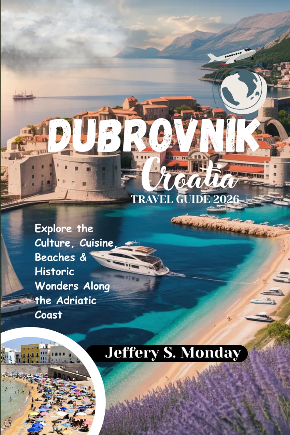 Dubrovnik Croatia Travel Guide 2026: Explore the Culture, Cuisine, Beaches & Historic Wonders Along the Adriatic Coast