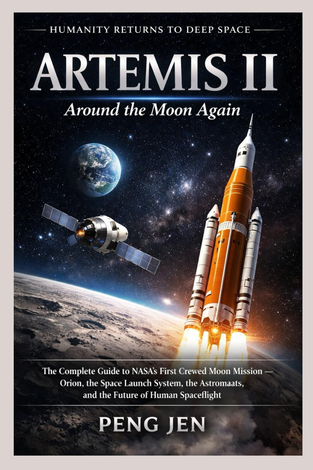 ARTEMIS II: AROUND THE MOON AGAIN: The Complete Guide to NASA’s First Crewed Moon Mission Orion, the Space Launch System, the Astronauts, and the Future of Human Spaceflight