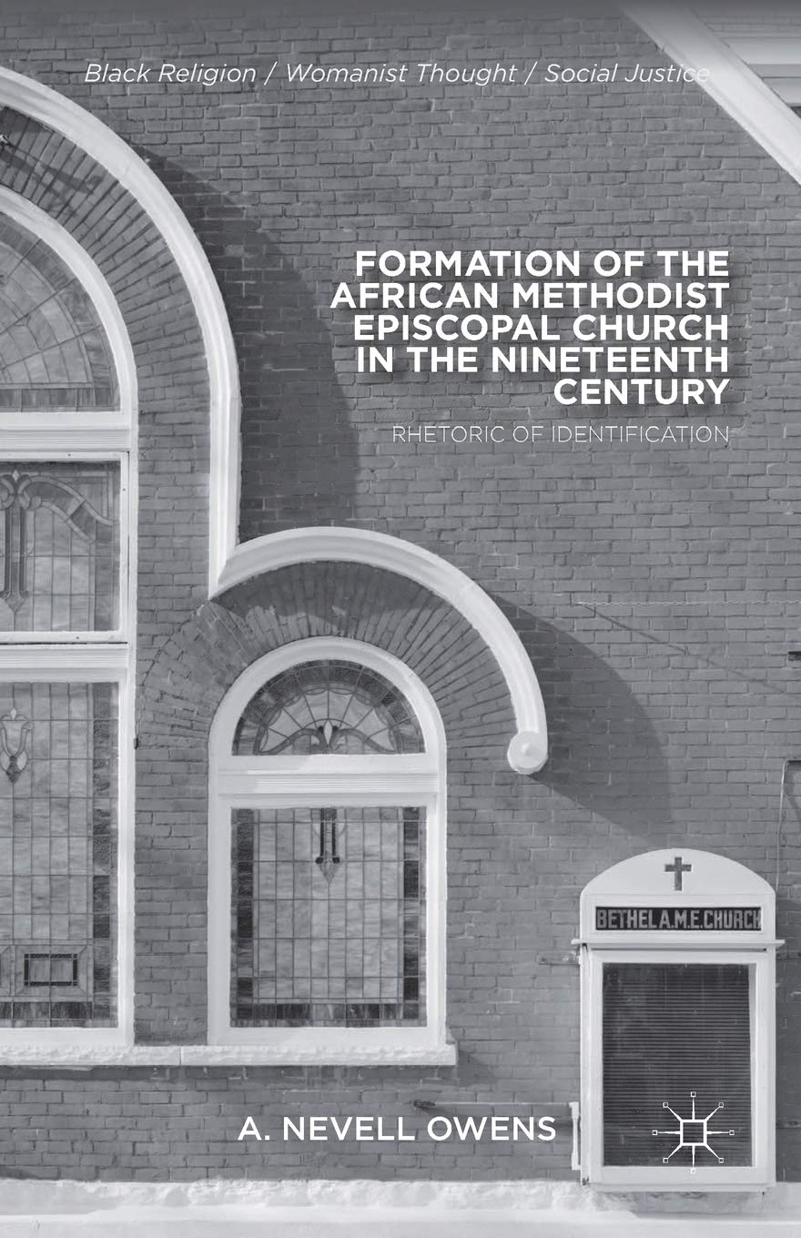 Formation of the African Methodist Episcopal Church in the Nineteenth Century: Rhetoric of Identification (Black Religion/Womanist Thought/Social Justice)