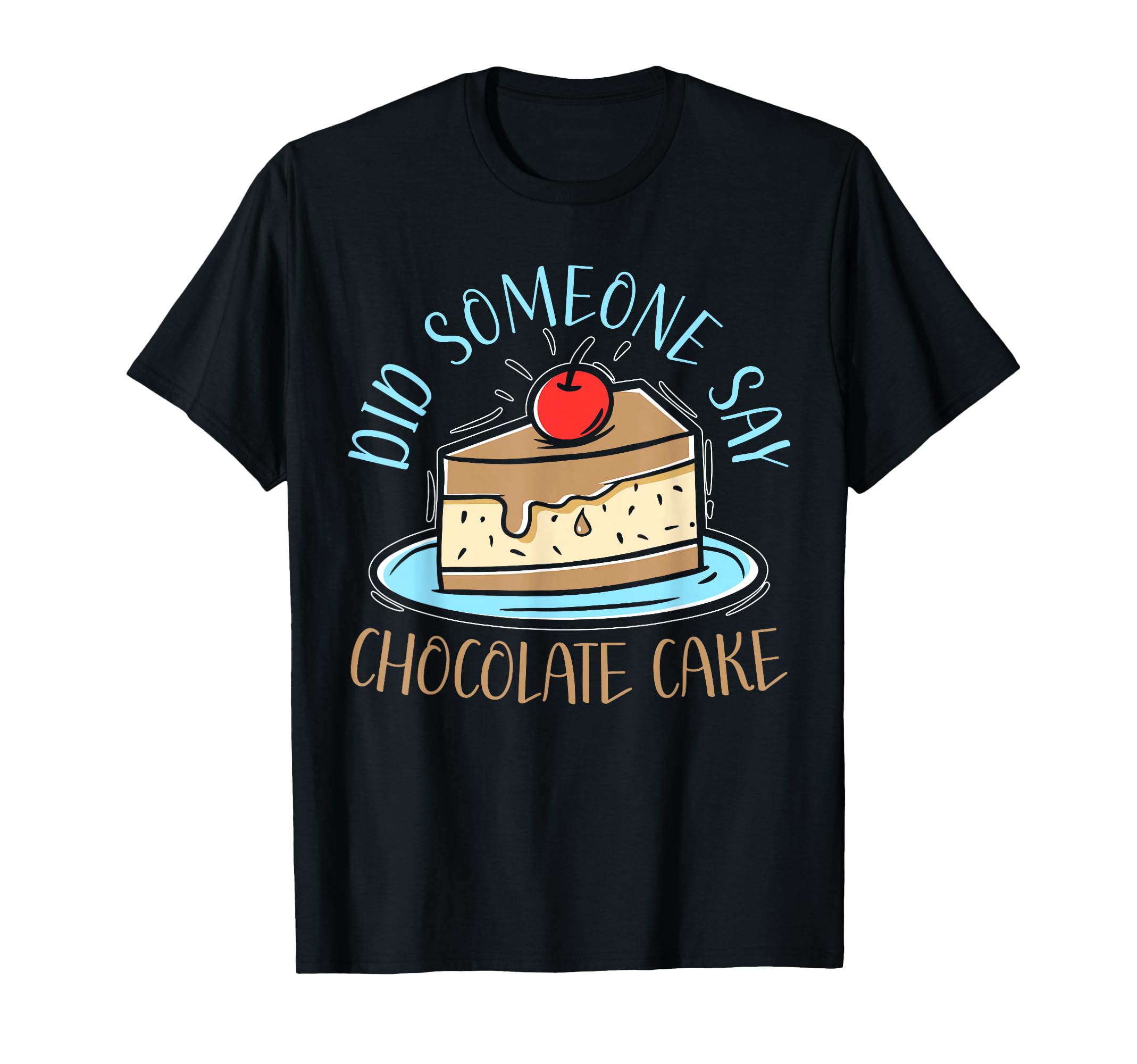 Did Someone Say Chocolate Cake Baker Choco Flavor T-Shirt