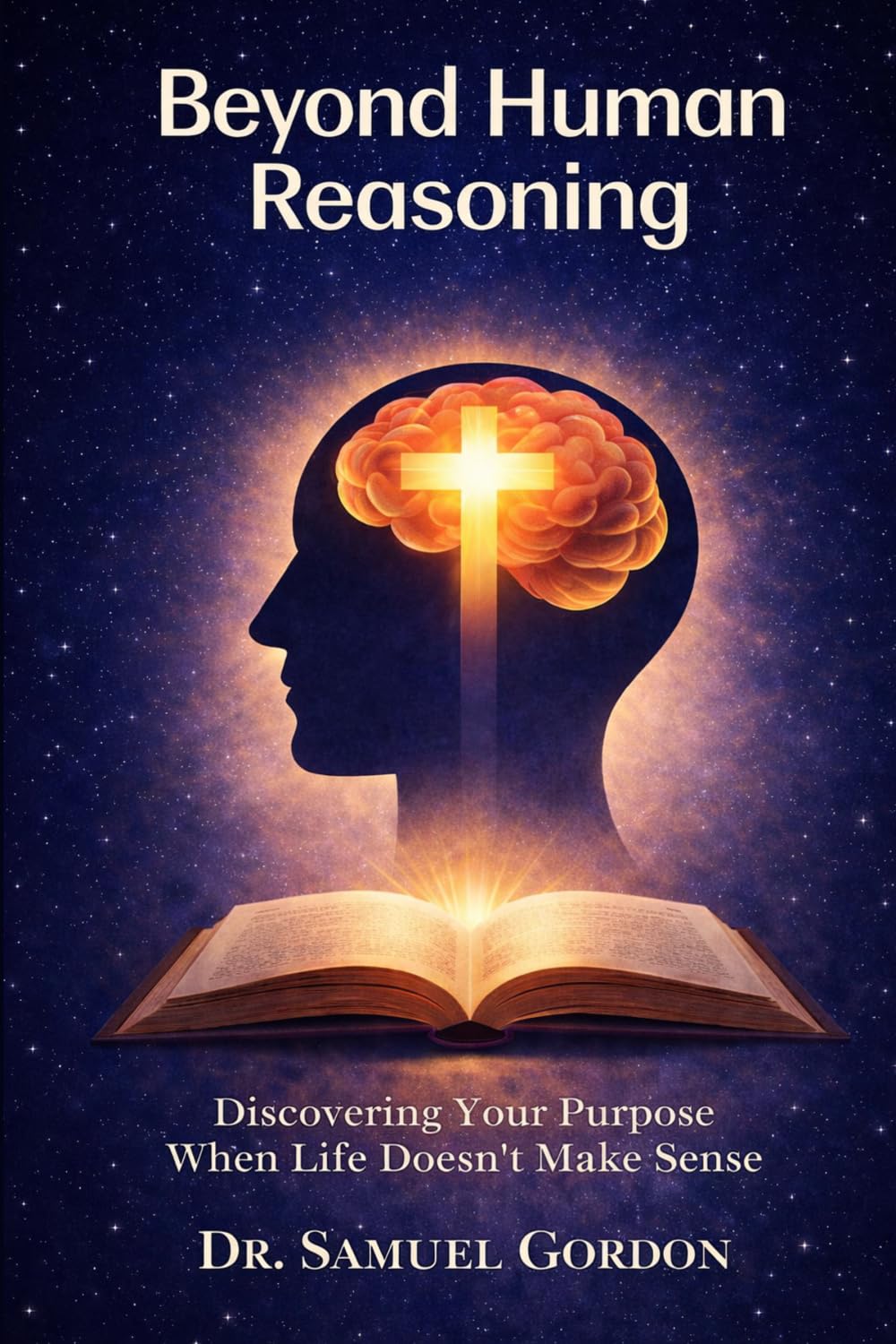 Beyond Human Reasoning: Discovering Your Purpose When Life Doesn't Make Sense