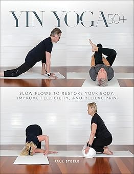 Yin Yoga 50+: Slow Flows to Restore Your Body, Improve Flexibility, and Relieve Pain-Wow! eBook