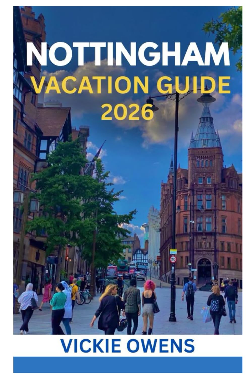 NOTTINGHAM VACATION GUIDE 2026: What to See, Do & Eat in the Heart of England — Your Full-Packed Travel Guide for Families, Couples, Seniors & Solo